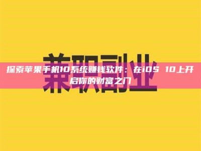 衢州探索苹果手机10系统赚钱软件：在iOS 10上开启你的财富之门