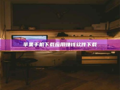 衢州苹果手机下载应用赚钱软件下载