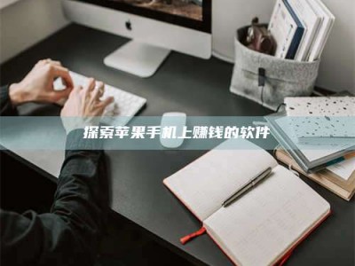 衢州探索苹果手机上赚钱的软件