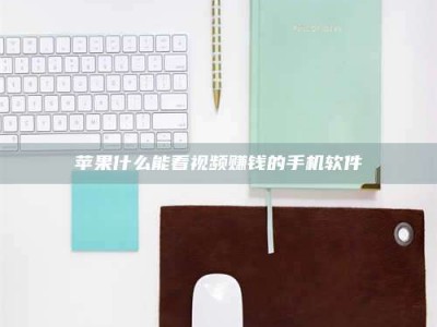 衢州苹果什么能看视频赚钱的手机软件