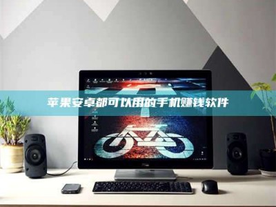 衢州苹果安卓都可以用的手机赚钱软件